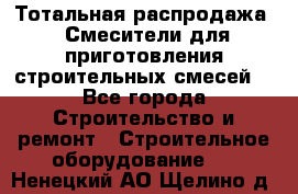 Тотальная распродажа / Смесители для приготовления строительных смесей  - Все города Строительство и ремонт » Строительное оборудование   . Ненецкий АО,Щелино д.